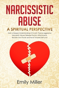 Paperback Narcissistic Abuse: A Sriritual Perspective. Gain a Deeper Understanding of Covert, Passive-aggressive Narcissistic Abuse: Release Psychic Book