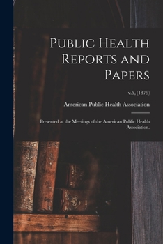 Paperback Public Health Reports and Papers: Presented at the Meetings of the American Public Health Association.; v.5, (1879) Book