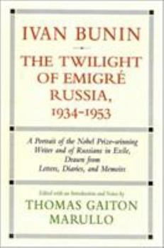 Hardcover Ivan Bunin the Twilight of Emigre Russia, 1934-1953: A Portrait from Letters, Diaries, and Memoirs Book