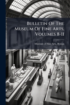 Bulletin Of The Museum Of Fine Arts, Volumes 8-11