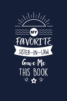 Paperback My Favorite Sister in Law Gave Me This Book: Sister in Law Thank You And Appreciation Gifts. Beautiful Gag Gift for Men and Women. Fun, Practical And Book