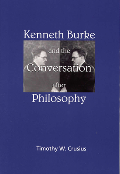 Kenneth Burke and the Conversation after Philosophy - Book  of the Rhetorical Philosophy & Theory