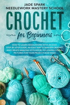 Paperback Crochet for Beginners: How to Learn Needlework with an Easy, Step-by-Step Guide. An Easy Way to Master Crochet and Create Amazing Stitches by Book