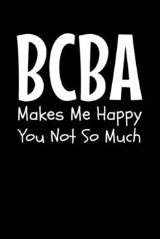 Paperback BCBA Makes Me Happy You Not So Much: Behavior Analyst Journal Gift For Board Certified Behavior Analysis BCBA Specialist, BCBA-D ABA BCaBA RBT (Blank Book