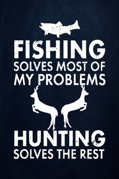 Paperback Fishing solves most of my problems hunting solves the rest: Fishing Journal Complete Fisherman's Log Book With Prompts, Records Details of Fishing Tri Book