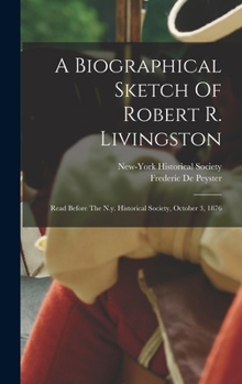 Hardcover A Biographical Sketch Of Robert R. Livingston: Read Before The N.y. Historical Society, October 3, 1876 Book