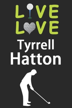 Paperback Live Love Tyrrell Hatton Journal: Funny Cute Gift For Tyrrell Hatton Lovers - I Heart Tyrrell Hatton Golf Notebook: Blank Lined Journals - 120 Pages - Book