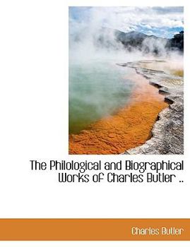 Hardcover The Philological and Biographical Works of Charles Butler .. Book
