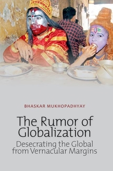 Hardcover Rumor of Globalization: Desecrating the Global from Vernacular Margins Book