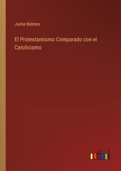 Paperback El Protestantismo Comparado con el Catolicismo [Spanish] Book
