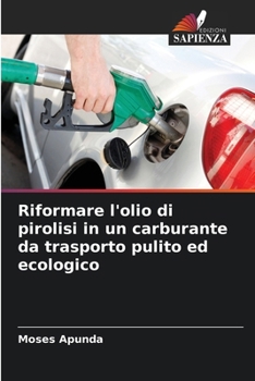 Riformare l'olio di pirolisi in un carburante da trasporto pulito ed ecologico (Italian Edition)