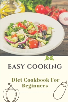 Paperback Easy Cooking: Diet Cookbook For Beginners: Diet For Beginner Book