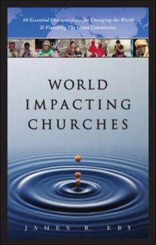 Paperback World Impacting Churches: 10 Essential Characteristics for Changing the World and Finishing the Great Commission Book