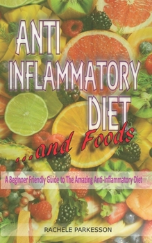 Paperback Anti-Inflammatory Diet and Foods: A Beginner Friendly Guide to The Amazing Anti-Inflammatory Diet and Foods. Book