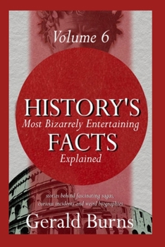 Paperback History's Most Bizzarely Entertaining Facts Explained: Stories behind Fascinating Sagas, Curious Incidents and Weird Biographies (Vol. 6) Book