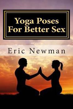 Paperback Yoga Poses for Better Sex: Enhance Your Sex Drive and Bedroom Performance Book