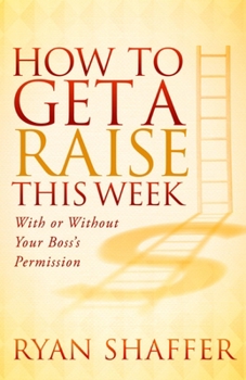 Paperback How to Get a Raise This Week: With or Without Your Boss's Permission Book