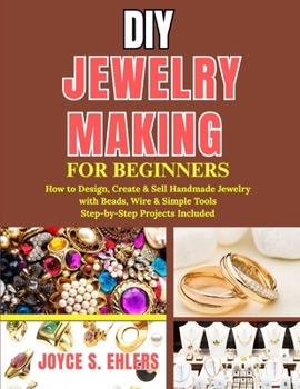 Paperback DIY Jewelry Making for Beginners: How to Design, Create & Sell Handmade Jewelry with Beads, Wire & Simple Tools Step-by-Step Projects Included Book