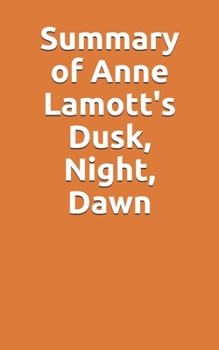 Paperback Summary of Anne Lamott's Dusk, Night, Dawn Book