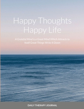 Paperback Happy Thoughts, Happy Life A Grateful Mind is a Great Mind: Daily Therapy Journal Book
