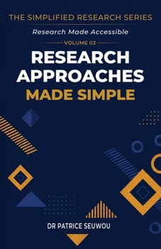 Research Approaches Made Simple: Inductive, Deductive & Abductive Reasoning, Qualitative, Quantitative & Mixed Methods Explained (The Simplified Research Series)