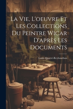 Paperback La Vie, L'oeuvre Et Les Collections Du Peintre Wicar D'après Les Documents [French] Book