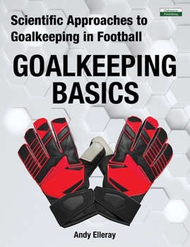 Paperback Scientific Approaches to Goalkeeping in Football: Goalkeeping Basics Book