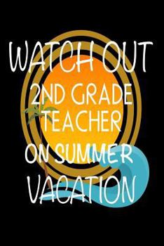Watch Out 2nd Grade Teacher On Summer Vacation: Last Day Of School Gift Notebook For Second Grade Teachers
