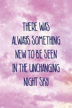 Paperback There Was Always Something New To Be Seen In the Unchanging Night Sky: All Purpose 6x9 Blank Lined Notebook Journal Way Better Than A Card Trendy Uniq Book