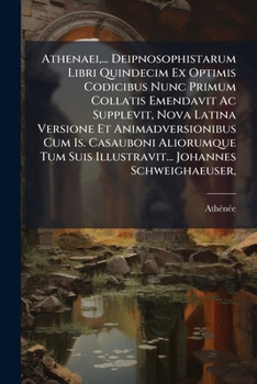 Paperback Athenaei, ... Deipnosophistarum Libri Quindecim Ex Optimis Codicibus Nunc Primum Collatis Emendavit Ac Supplevit, Nova Latina Versione Et Animadversio Book