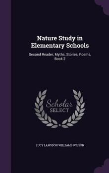 Hardcover Nature Study in Elementary Schools: Second Reader, Myths, Stories, Poems, Book 2 Book