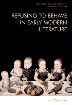 Hardcover Refusing to Behave in Early Modern Literature Book