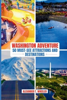 WASHINGTON ADVENTURE: 50 MUST-SEE ATTRACTIONS AND DESTINATIONS: ULTIMATE GUIDE TO ICONIC LANDMARK, HIDDEN GEMS AND UNFORGETTABLE EXPERIENCES IN THE EVERGREEN STATE