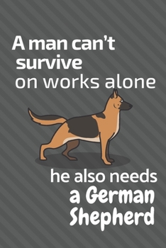 Paperback A man can't survive on works alone he also needs a German Shepherd: For German Shepherd Dog Fans Book