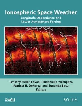 Ionospheric Space Weather: Longitude Dependence and Lower Atmosphere Forcing - Book  of the Geophysical Monograph Series