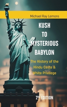 Hardcover KUSH to MYSTERIOUS BABYLON: The History of the Hindu Caste & White Privilege 2nd Edition: The History of the Hindu Caste & White Privilege 2nd Edition Book