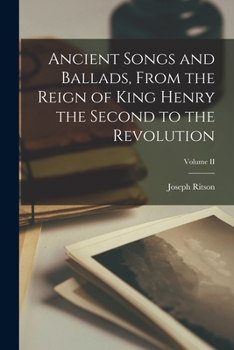 Paperback Ancient Songs and Ballads, From the Reign of King Henry the Second to the Revolution; Volume II Book