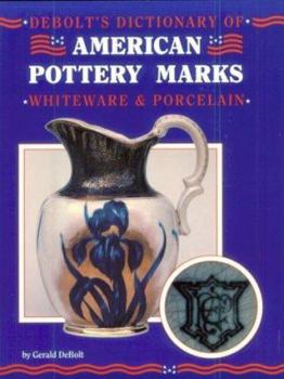 Paperback Debolt's Dictionary of American Pottery Marks, Whiteware and Porcelain: Whiteware and Porcelain Book