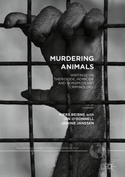 Hardcover Murdering Animals: Writings on Theriocide, Homicide and Nonspeciesist Criminology Book