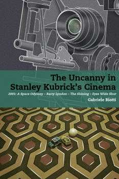 The Uncanny in Stanley Kubrick's Cinema: 2001: A Space Odyssey – Barry Lyndon – The Shining – Eyes Wide Shut (Stanley Kubrick Studies)