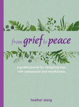 Hardcover From Grief to Peace: A Guided Journal for Navigating Loss with Compassion and Mindfulness Book