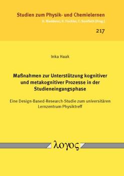 Ma?nahmen Zur Unterst?tzung Kognitiver und Metakognitiver Prozesse in der Studieneingangsphase : Eine Design-Based-Research-Studie Zum Universit?ren Lernzentrum Physiktreff
