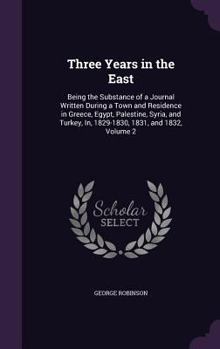Hardcover Three Years in the East: Being the Substance of a Journal Written During a Town and Residence in Greece, Egypt, Palestine, Syria, and Turkey, I Book