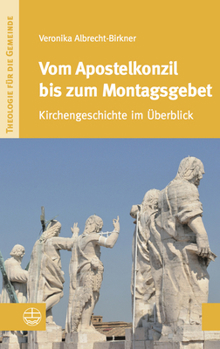 Vom Apostelkonzil Bis Zum Montagsgebet: Kirchengeschichte Im Uberblick