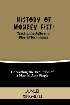 Paperback History of Monkey Fist: Tracing the Agile and Playful Techniques: Unraveling the Evolution of a Martial Arts Staple Book