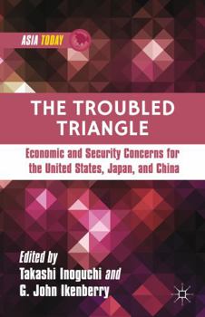 Hardcover The Troubled Triangle: Economic and Security Concerns for the United States, Japan, and China Book