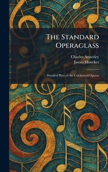 The Standard Operaglass: Detailed Plots of the Celebrated Operas