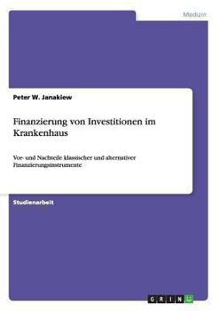 Paperback Finanzierung von Investitionen im Krankenhaus: Vor- und Nachteile klassischer und alternativer Finanzierungsinstrumente [German] Book