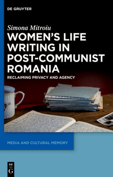 Hardcover Women's Life Writing in Post-Communist Romania: Reclaiming Privacy and Agency Book