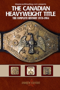 Paperback The Canadian Heavyweight Title: The Complete History 1978-1984 Book